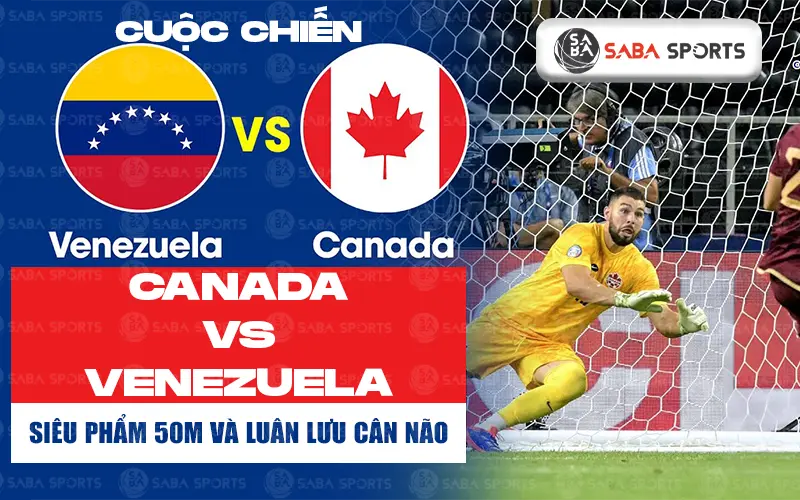 Canada vs Venezuela: Siêu phẩm 50m và luân lưu cân não