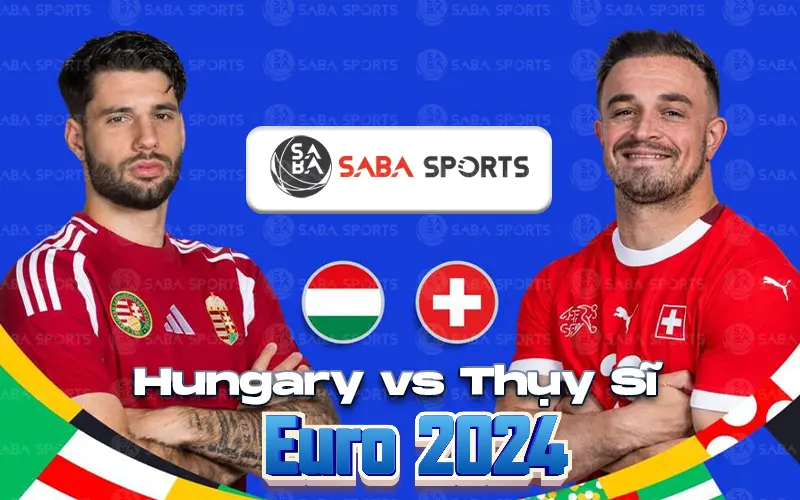 Hungary vs Thụy Sĩ Euro 2024