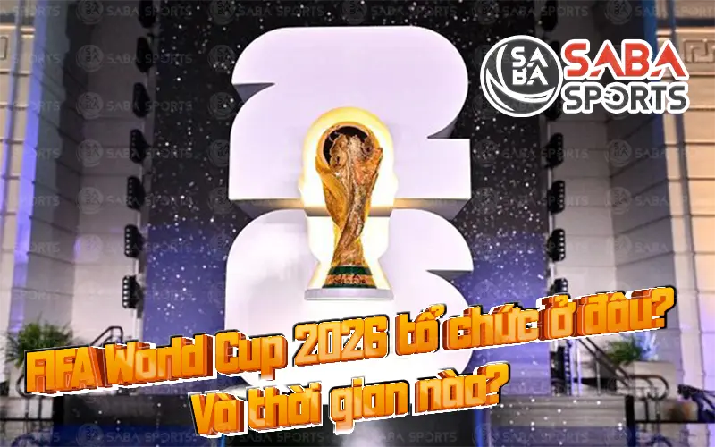 FIFA World Cup 2026 tổ chức ở đâu?