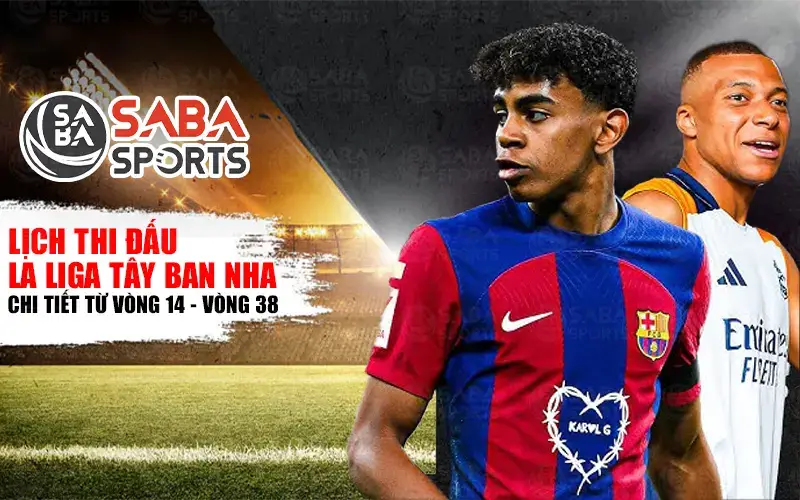 Lịch thi đấu La Liga Tây Ban Nha từ vòng 14 - vòng 38 